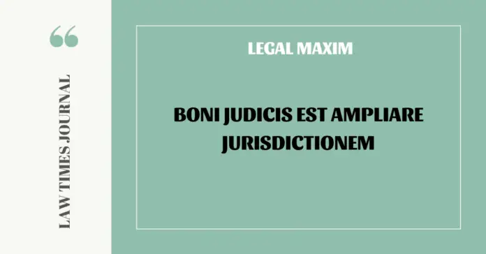 Boni judicis est ampliare jurisdictionem