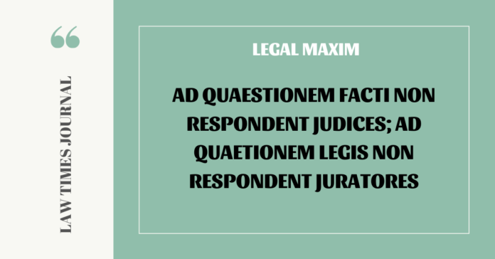 Ad quaestionem facti non respondent judices; ad quaetionem legis non respondent juratores