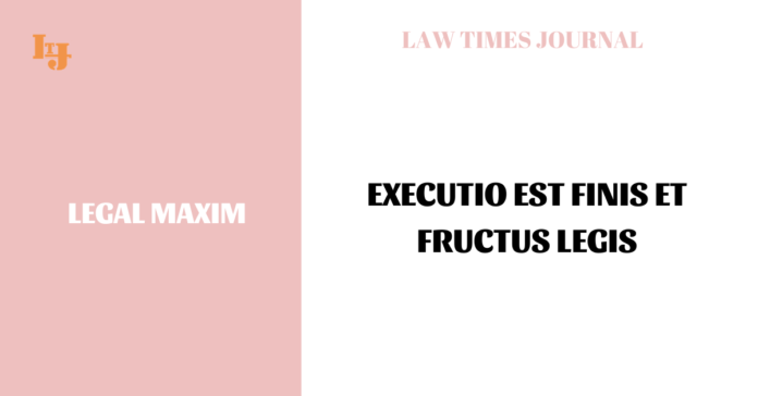 Executio est finis et fructus legis