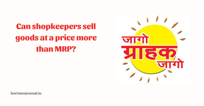 Can shopkeepers sell goods at a price more than MRP?